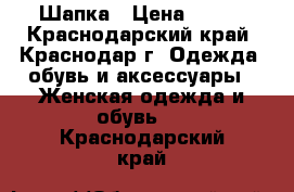 Шапка › Цена ­ 500 - Краснодарский край, Краснодар г. Одежда, обувь и аксессуары » Женская одежда и обувь   . Краснодарский край